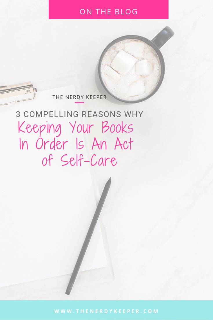 3 Compelling Reasons Why Keeping Your Books In Order Is An Act of Self-Care